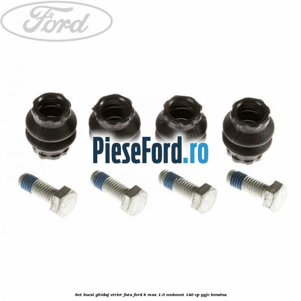 Set bucsi ghidaj etrier fata Ford B-Max 1.0 EcoBoost 140 cp YYJC benzina