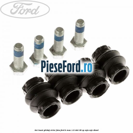 Set bucsi ghidaj etrier fata Ford B-Max 1.5 TDCi 95 cp XVJA, XVJC diesel