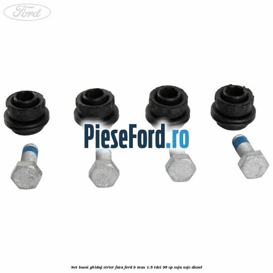 Set bucsi ghidaj etrier fata Ford B-Max 1.5 TDCi 95 cp XVJA, XVJC diesel