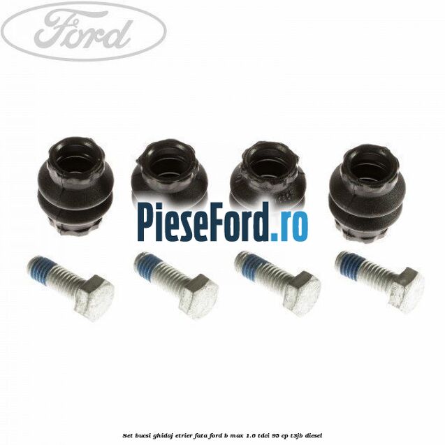 Set bucsi ghidaj etrier fata Ford B-Max 1.6 TDCi 95 cp T3JB diesel
