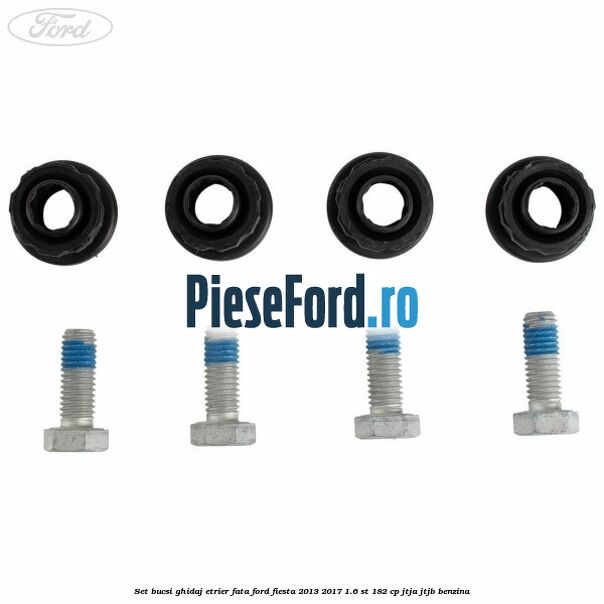 Set bucsi ghidaj etrier fata Ford Fiesta 2013-2017 1.6 ST 182 cp JTJA, JTJB benzina