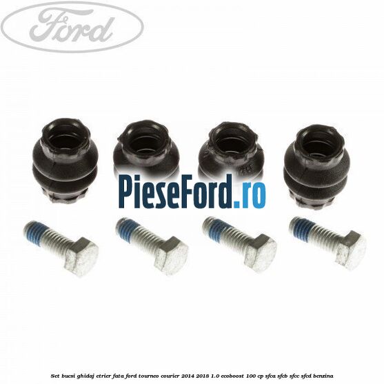 Set bucsi ghidaj etrier fata Ford Tourneo Courier 2014-2018 1.0 EcoBoost 100 cp SFCA, SFCB, SFCC, SFCD benzina