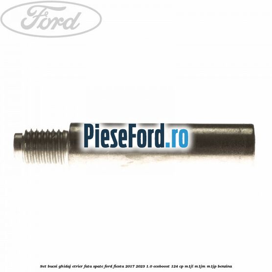 Set bucsi ghidaj etrier fata/spate Ford Fiesta 2017-2023 1.0 EcoBoost 124 cp Set bucsi ghidaj etrier fata/spate Ford Fiesta 2017-2023 1.0 EcoBoost 124 cp M1JL, M1JM, M1JP benzina