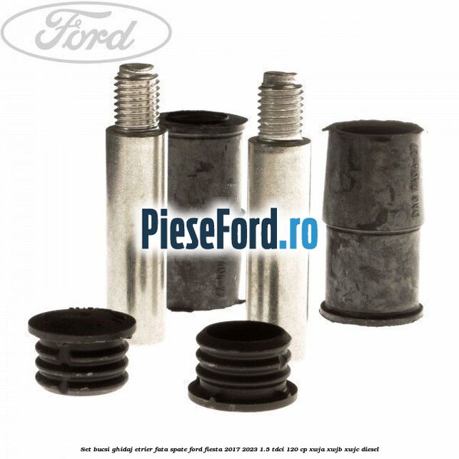 Set bucsi ghidaj etrier fata/spate Ford Fiesta 2017-2023 1.5 TDCi 120 cp XWJA, XWJB, XWJC diesel