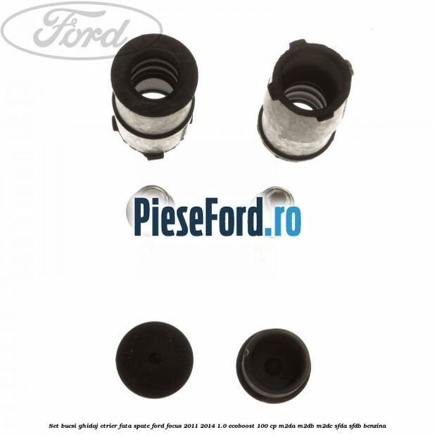 Set bucsi ghidaj etrier fata/spate Ford Focus 2011-2014 1.0 EcoBoost 100 cp M2DA, M2DB, M2DC, SFDA, SFDB benzina