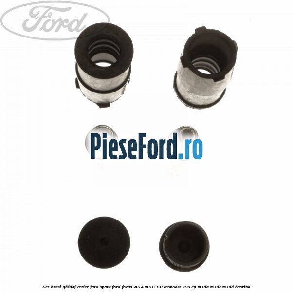 Set bucsi ghidaj etrier fata/spate Ford Focus 2014-2018 1.0 EcoBoost 125 cp M1DA, M1DC, M1DD benzina