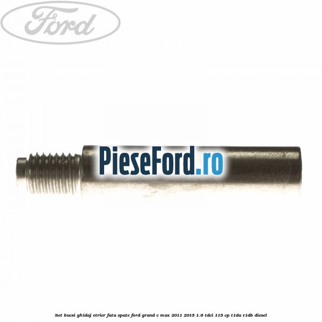 Set bucsi ghidaj etrier fata/spate Ford Grand C-Max 2011-2015 1.6 TDCi 115 cp T1DA, T1DB diesel