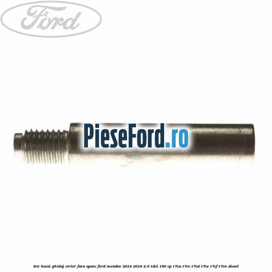 Set bucsi ghidaj etrier fata/spate Ford Mondeo 2014-2018 2.0 TDCi 150 cp Set bucsi ghidaj etrier fata/spate Ford Mondeo 2014-2018 2.0 TDCi 150 cp T7CA, T7CC, T7CD, T7CE, T7CF, T7CN diesel