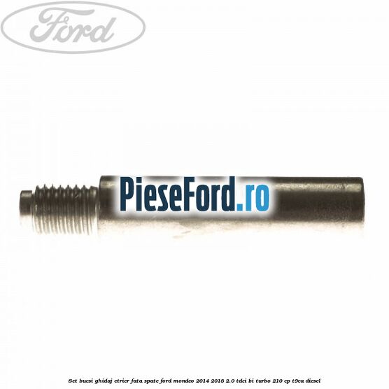 Set bucsi ghidaj etrier fata/spate Ford Mondeo 2014-2018 2.0 TDCi Bi-Turbo 210 cp T9CA diesel
