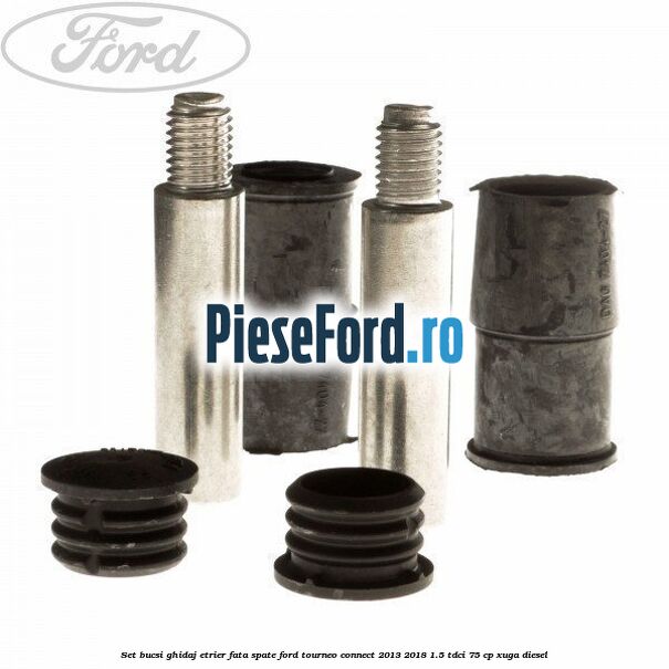 Set bucsi ghidaj etrier fata/spate Ford Tourneo Connect 2013-2018 1.5 TDCi 75 cp XUGA diesel