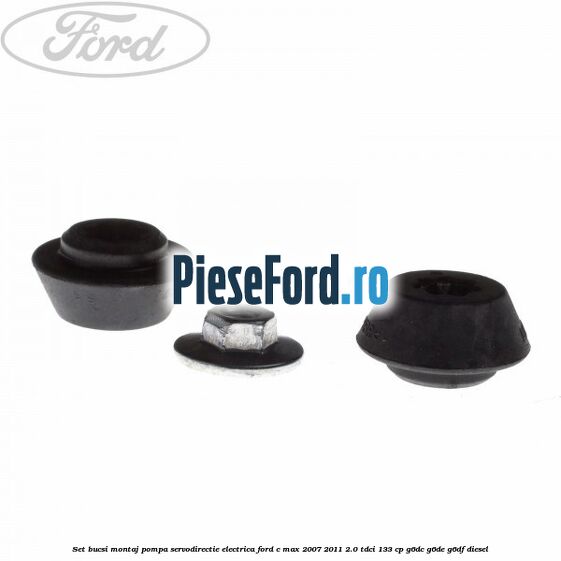 Set bucsi montaj pompa servodirectie electrica Ford C-Max 2007-2011 2.0 TDCi 133 cp Set bucsi montaj pompa servodirectie electrica Ford C-Max 2007-2011 2.0 TDCi 133 cp G6DC, G6DE, G6DF diesel