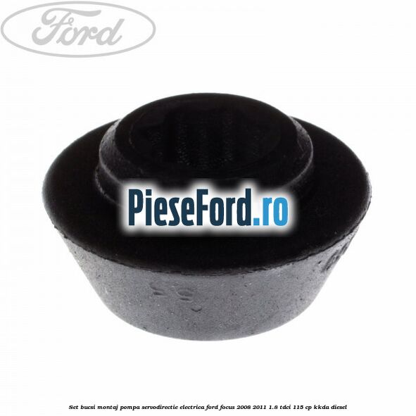 Set bucsi montaj pompa servodirectie electrica Ford Focus 2008-2011 1.8 TDCi 115 cp Set bucsi montaj pompa servodirectie electrica Ford Focus 2008-2011 1.8 TDCi 115 cp KKDA diesel