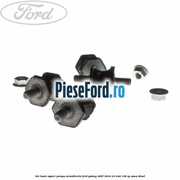 Set bucsi suport pompa servodirectie Ford Galaxy 2007-2014 2.0 TDCi 130 cp Set bucsi suport pompa servodirectie Ford Galaxy 2007-2014 2.0 TDCi 130 cp AZWA diesel