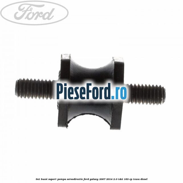 Set bucsi suport pompa servodirectie Ford Galaxy 2007-2014 2.0 TDCi 163 cp Set bucsi suport pompa servodirectie Ford Galaxy 2007-2014 2.0 TDCi 163 cp TXWA diesel
