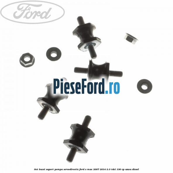 Set bucsi suport pompa servodirectie Ford S-Max 2007-2014 2.0 TDCi 130 cp Set bucsi suport pompa servodirectie Ford S-Max 2007-2014 2.0 TDCi 130 cp AZWA diesel