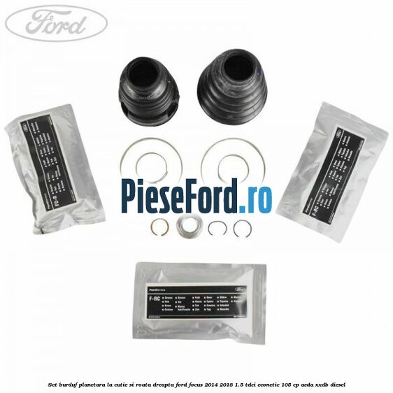 Set burduf planetara la cutie si roata dreapta Ford Focus 2014-2018 1.5 TDCi ECOnetic 105 cp AEDA, XXDB diesel