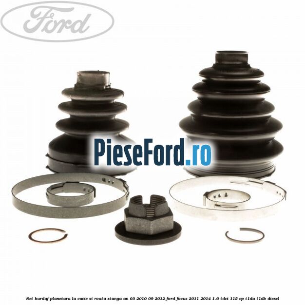 Set burduf planetara la cutie si roata stanga an 03/2010-09/2012 Ford Focus 2011-2014 1.6 TDCi 115 cp T1DA, T1DB diesel