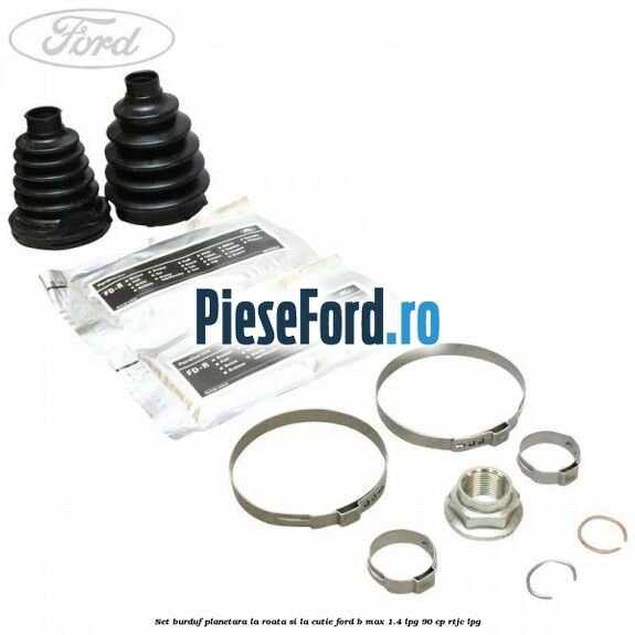 Set burduf planetara la roata si la cutie Ford B-Max 1.4 LPG 90 cp RTJC LPG