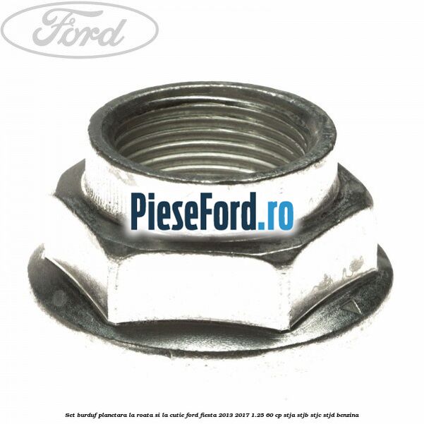Set burduf planetara la roata si la cutie Ford Fiesta 2013-2017 1.25 60 cp STJA, STJB, STJC, STJD benzina