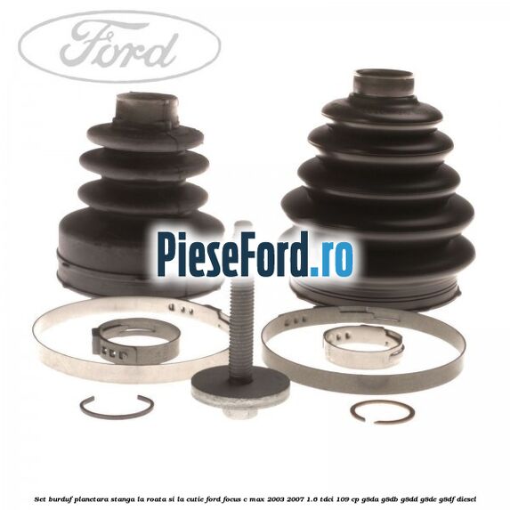 Set burduf planetara stanga la roata si la cutie Ford Focus C-Max 2003-2007 1.6 TDCi 109 cp G8DA, G8DB, G8DD, G8DE, G8DF diesel