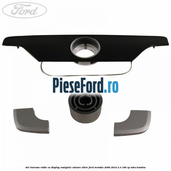 Set butoane radio cu display navigatie culoare silver Ford Mondeo 2008-2014 2.3 160 cp SEBA benzina