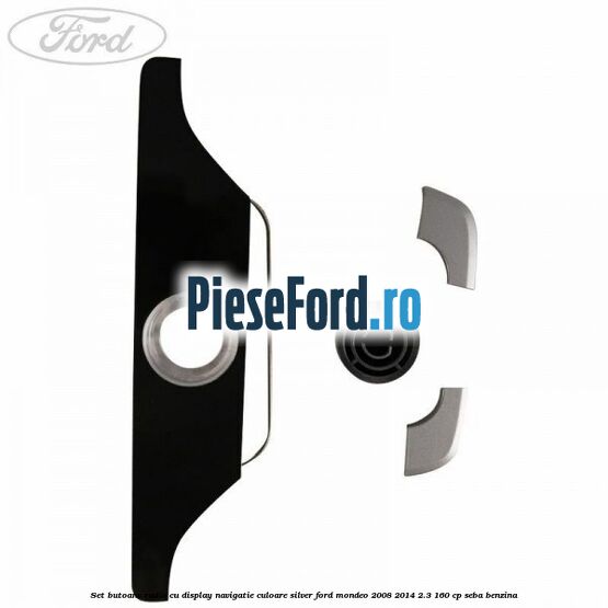 Set butoane radio cu display navigatie culoare silver Ford Mondeo 2008-2014 2.3 160 cp SEBA benzina