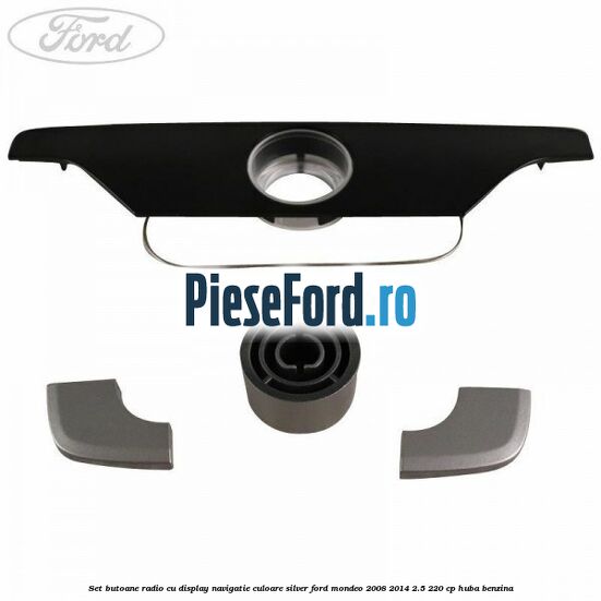 Set butoane radio cu display navigatie culoare silver Ford Mondeo 2008-2014 2.5 220 cp HUBA benzina