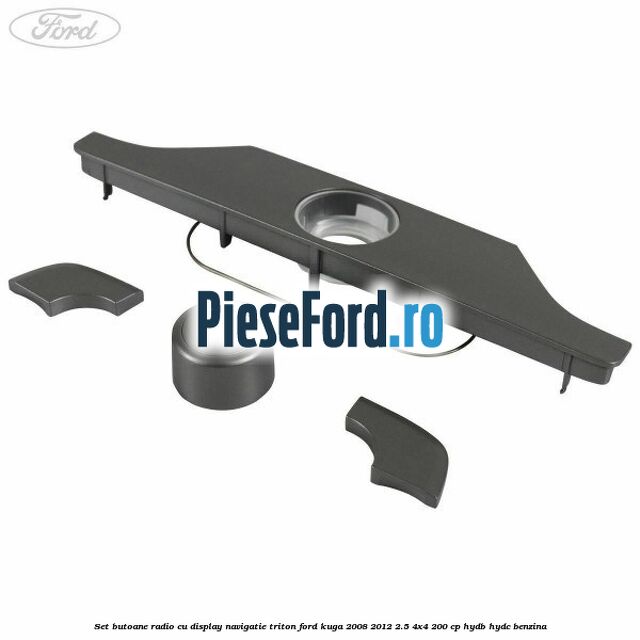 Set butoane radio cu display navigatie Triton Ford Kuga 2008-2012 2.5 4x4 200 cp HYDB, HYDC benzina
