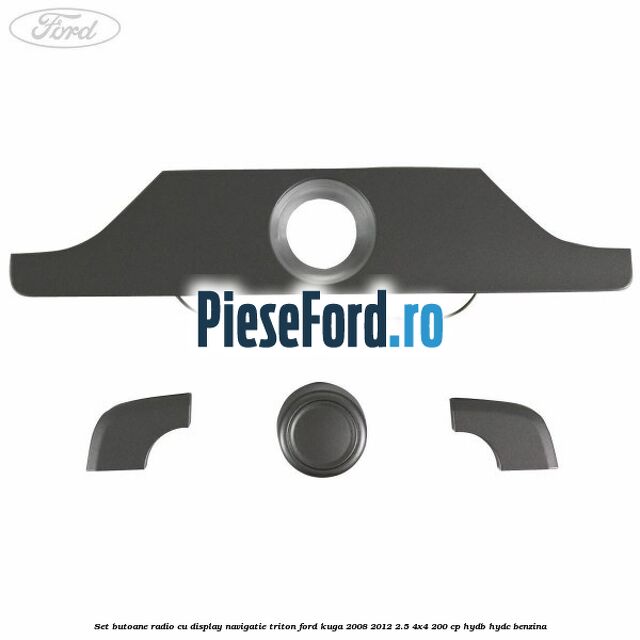 Set butoane radio cu display navigatie Triton Ford Kuga 2008-2012 2.5 4x4 200 cp HYDB, HYDC benzina