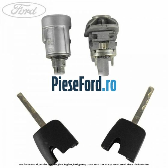 Set butuc usa si pornire cu cheie fara keyless Ford Galaxy 2007-2014 2.0 145 cp AOWA, AOWB, TBWA, TBWB benzina