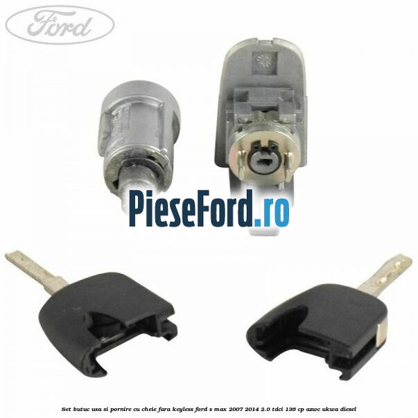 Set butuc usa si pornire cu cheie fara keyless Ford S-Max 2007-2014 2.0 TDCi 136 cp AZWC, UKWA diesel