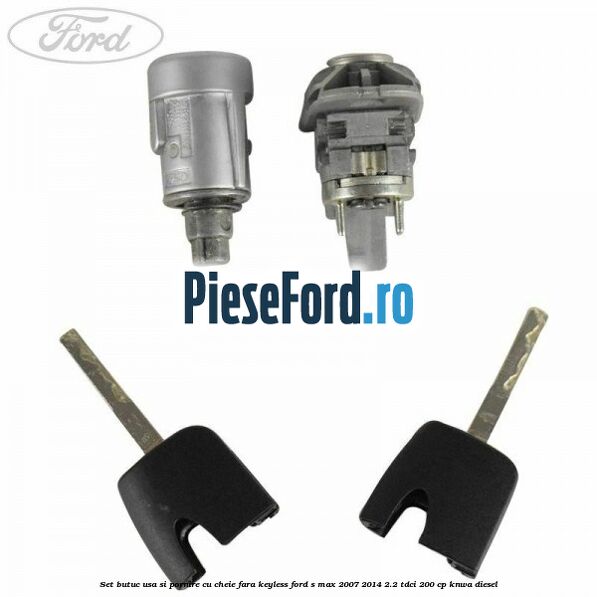 Set butuc usa si pornire cu cheie fara keyless Ford S-Max 2007-2014 2.2 TDCi 200 cp Set butuc usa si pornire cu cheie fara keyless Ford S-Max 2007-2014 2.2 TDCi 200 cp KNWA diesel