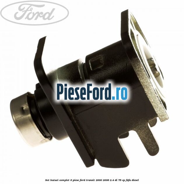 Set butuci complet 6 piese Ford Transit 2000-2006 2.4 DI 75 cp Set butuci complet 6 piese Ford Transit 2000-2006 2.4 DI 75 cp F4FA diesel