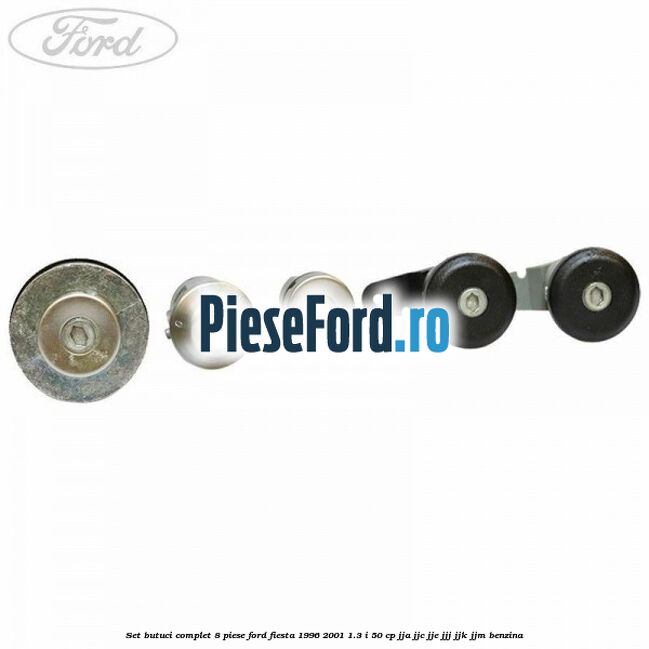 Set butuci complet 8 piese Ford Fiesta 1996-2001 1.3 i 50 cp JJA, JJC, JJE, JJJ, JJK, JJM benzina