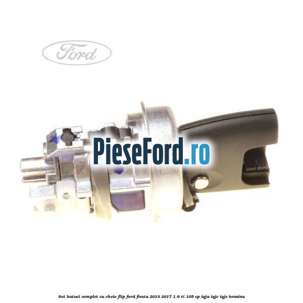 Set butuci complet, cu cheie flip Ford Fiesta 2013-2017 1.6 Ti 105 cp IQJA, IQJC, IQJE benzina