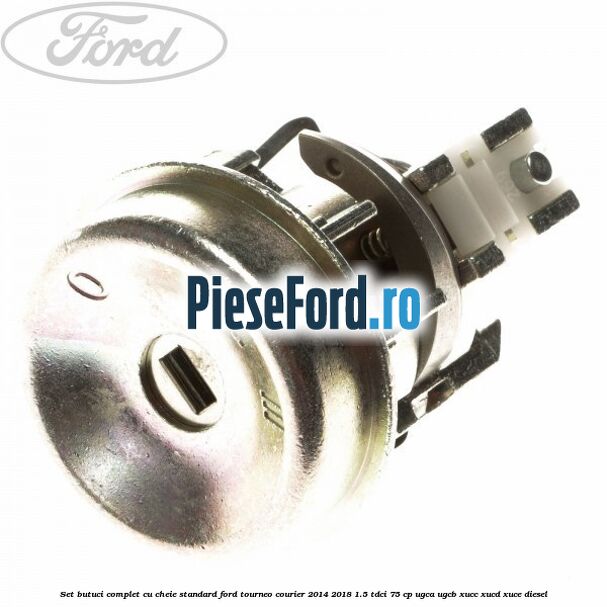 Set butuci complet cu cheie standard Ford Tourneo Courier 2014-2018 1.5 TDCi 75 cp UGCA, UGCB, XUCC, XUCD, XUCE diesel