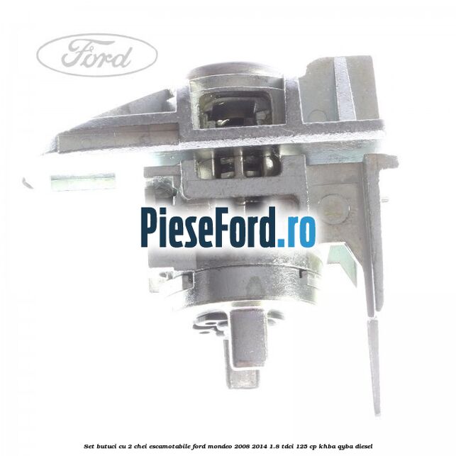 Set butuci cu 2 chei escamotabile Ford Mondeo 2008-2014 1.8 TDCi 125 cp KHBA, QYBA diesel
