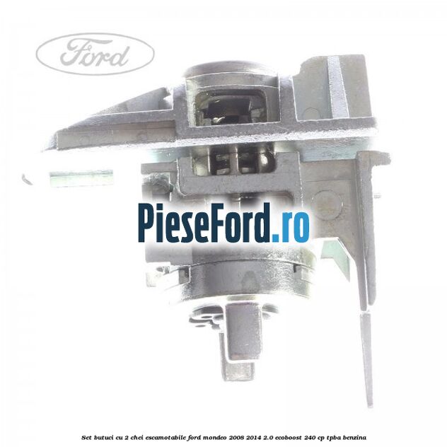 Set butuci cu 2 chei escamotabile Ford Mondeo 2008-2014 2.0 EcoBoost 240 cp TPBA benzina