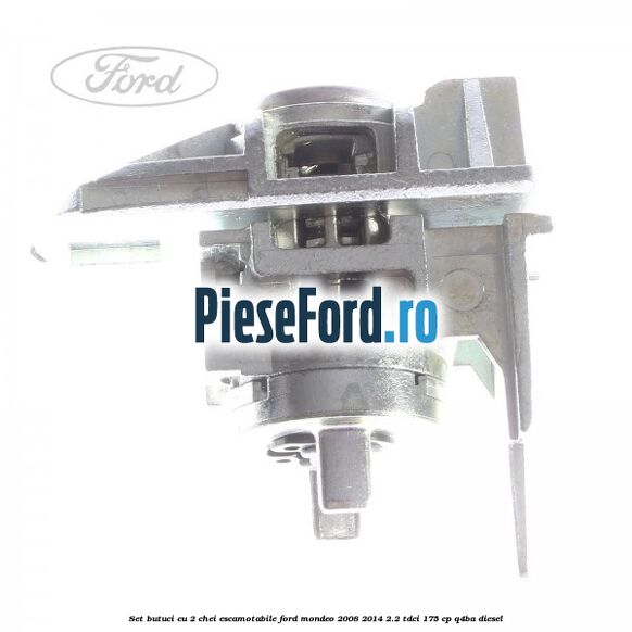 Set butuci cu 2 chei escamotabile Ford Mondeo 2008-2014 2.2 TDCi 175 cp Q4BA diesel