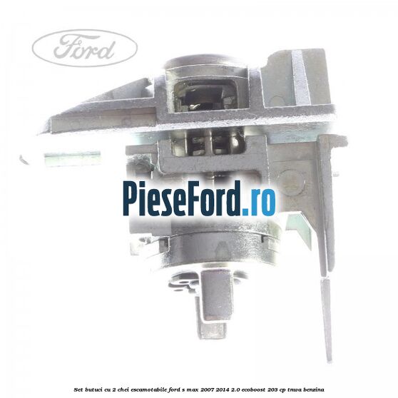 Set butuci cu 2 chei escamotabile Ford S-Max 2007-2014 2.0 EcoBoost 203 cp TNWA benzina