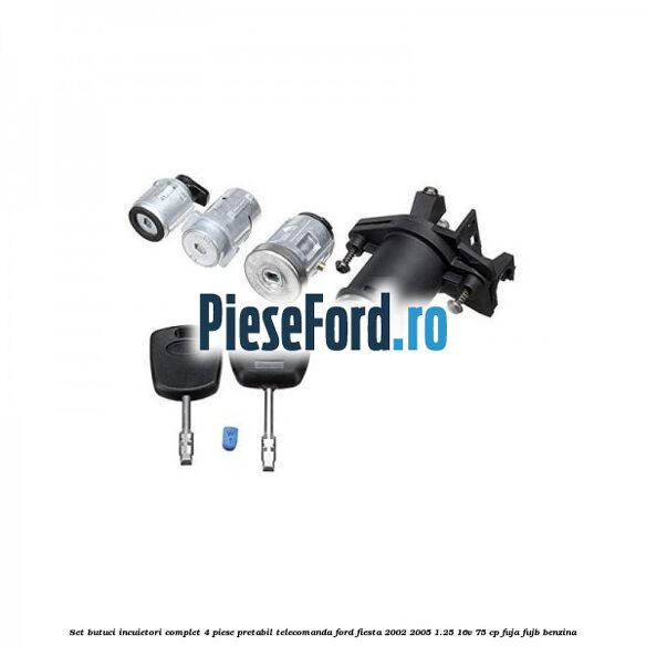 Set butuci incuietori complet 4 piese pretabil telecomanda Ford Fiesta 2002-2005 1.25 16V 75 cp FUJA, FUJB benzina