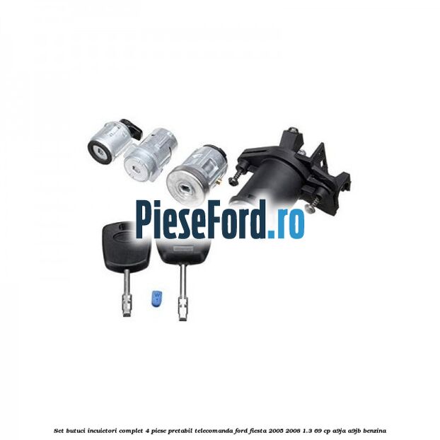 Set butuci incuietori complet 4 piese pretabil telecomanda Ford Fiesta 2005-2008 1.3 69 cp A9JA, A9JB benzina