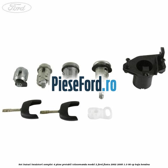 Set butuci incuietori complet 4 piese pretabil telecomanda model 2 Ford Fiesta 2002-2005 1.3 60 cp BAJA benzina