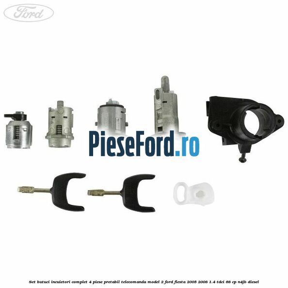 Set butuci incuietori complet 4 piese pretabil telecomanda model 2 Ford Fiesta 2005-2008 1.4 TDCi 68 cp N4JB diesel