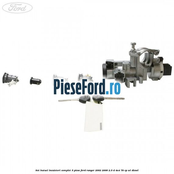 Set butuci incuietori complet 5 piese Ford Ranger 2002-2006 2.5 D 4x4 78 cp WL diesel