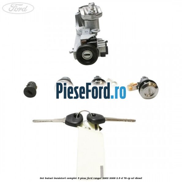 Set butuci incuietori complet 5 piese Ford Ranger 2002-2006 2.5 D 78 cp WL diesel
