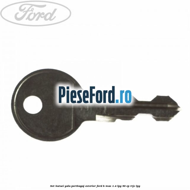 Set butuci yala portbagaj exterior Ford B-Max 1.4 LPG 90 cp RTJC LPG