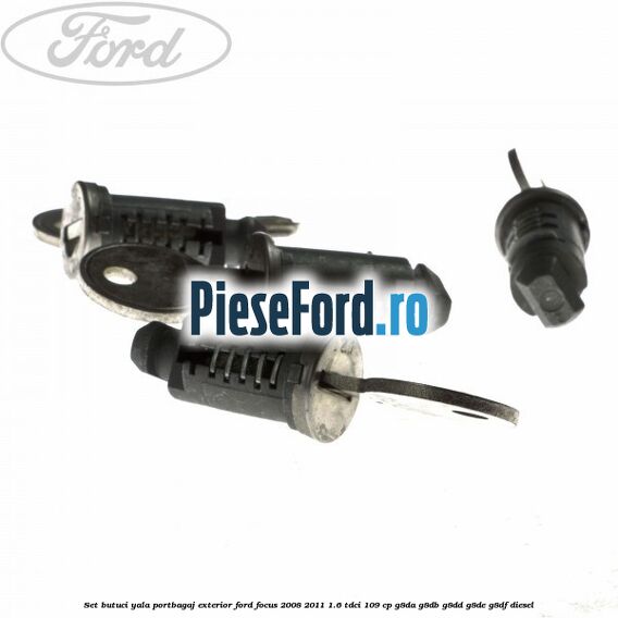 Set butuci yala portbagaj exterior Ford Focus 2008-2011 1.6 TDCi 109 cp Set butuci yala portbagaj exterior Ford Focus 2008-2011 1.6 TDCi 109 cp G8DA, G8DB, G8DD, G8DE, G8DF diesel