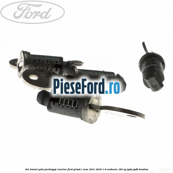Set butuci yala portbagaj exterior Ford Grand C-Max 2011-2015 1.6 EcoBoost 150 cp Set butuci yala portbagaj exterior Ford Grand C-Max 2011-2015 1.6 EcoBoost 150 cp JQDA, JQDB benzina