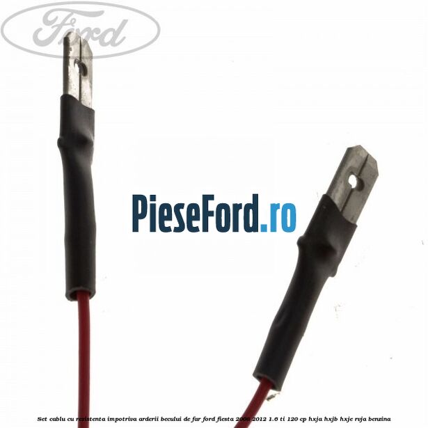 Set cablu cu rezistenta impotriva arderii becului de far Ford Fiesta 2008-2012 1.6 Ti 120 cp HXJA, HXJB, HXJE, RVJA benzina